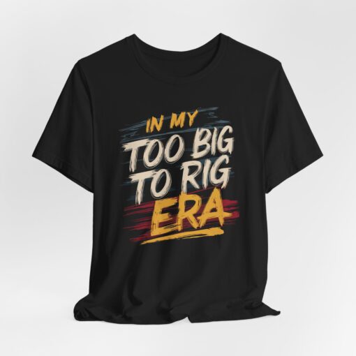 Too Big To Rig Era Tee - Image 35