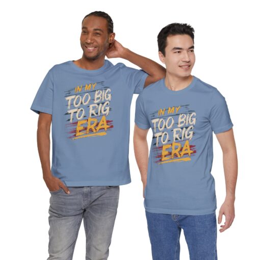 Too Big To Rig Era Tee - Image 144