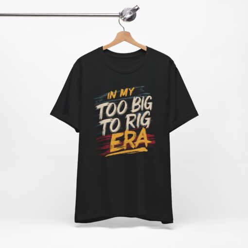 Too Big To Rig Era Tee - Image 36