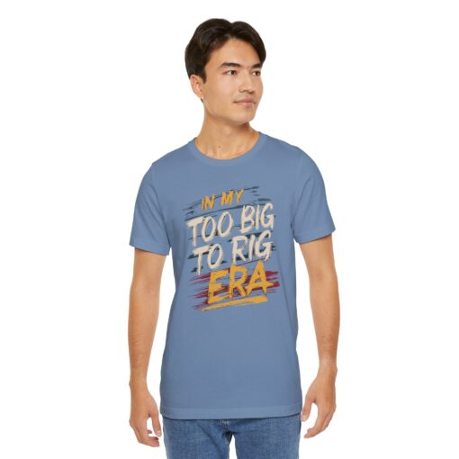 Too Big To Rig Era Tee - Image 136