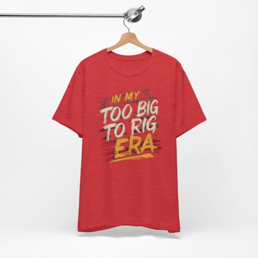 Too Big To Rig Era Tee - Image 210