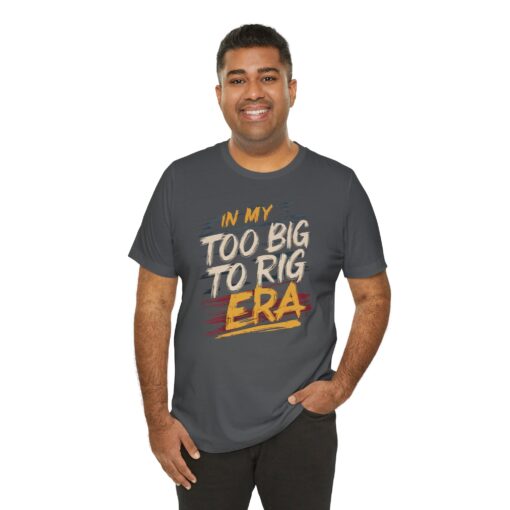 Too Big To Rig Era Tee - Image 161