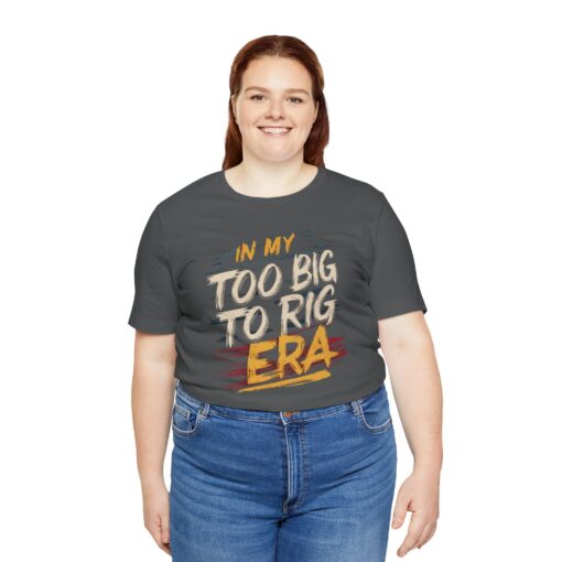 Too Big To Rig Era Tee - Image 160