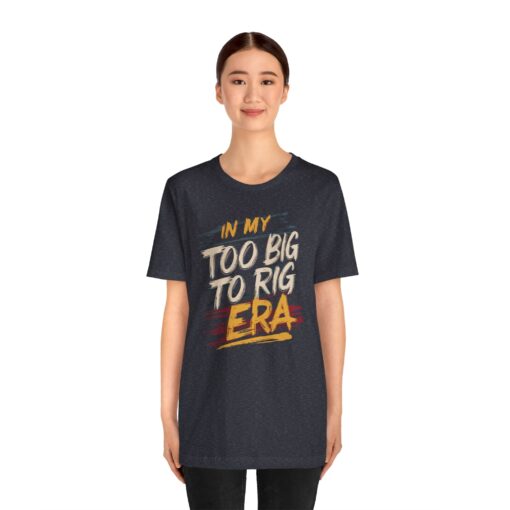 Too Big To Rig Era Tee - Image 185