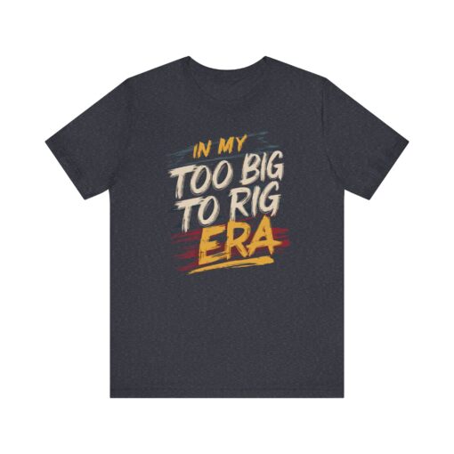 Too Big To Rig Era Tee - Image 175