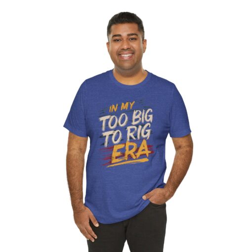 Too Big To Rig Era Tee - Image 16