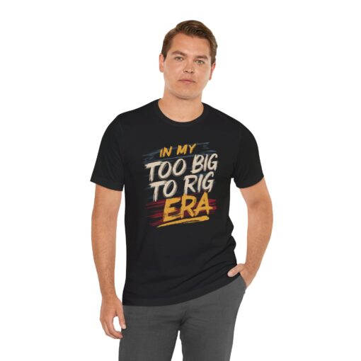 Too Big To Rig Era Tee - Image 43