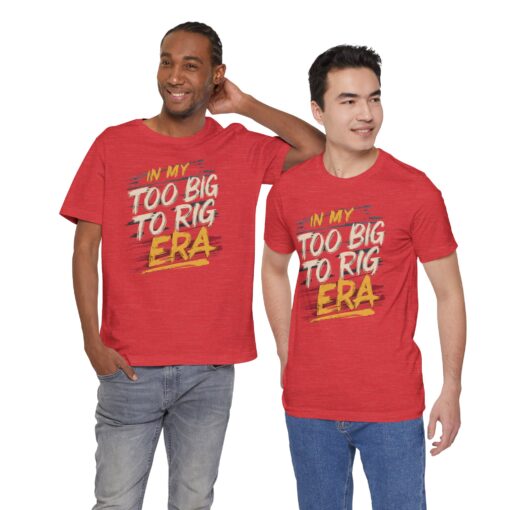 Too Big To Rig Era Tee - Image 231