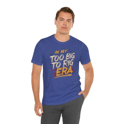 Too Big To Rig Era Tee - Image 14