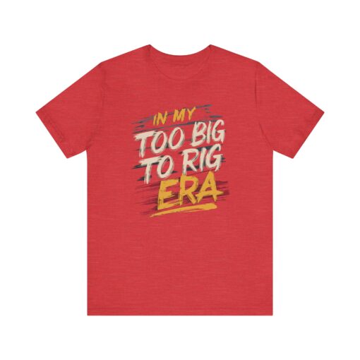 Too Big To Rig Era Tee - Image 204