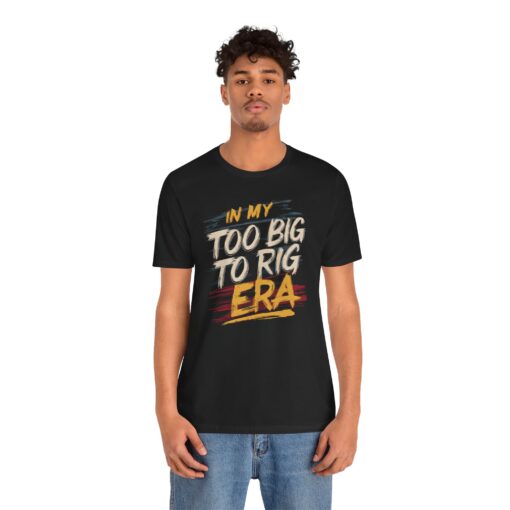 Too Big To Rig Era Tee - Image 41