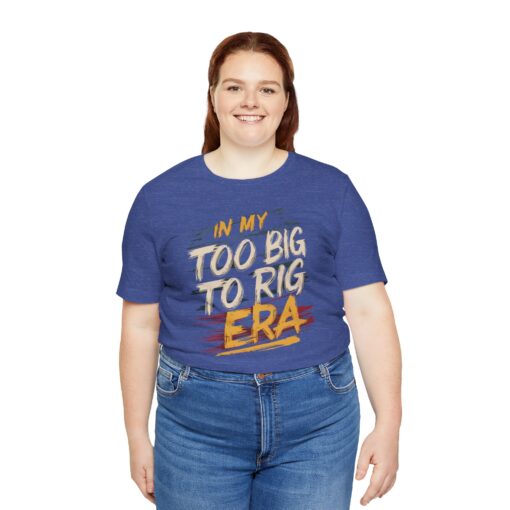 Too Big To Rig Era Tee - Image 15