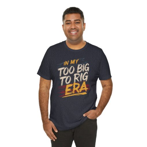 Too Big To Rig Era Tee - Image 190