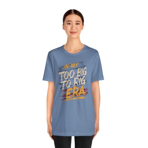 Too Big To Rig Era Tee - Image 127