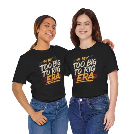 Too Big To Rig Era Tee - Image 56