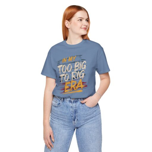 Too Big To Rig Era Tee - Image 134