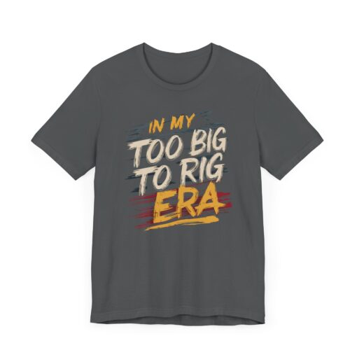 Too Big To Rig Era Tee - Image 148