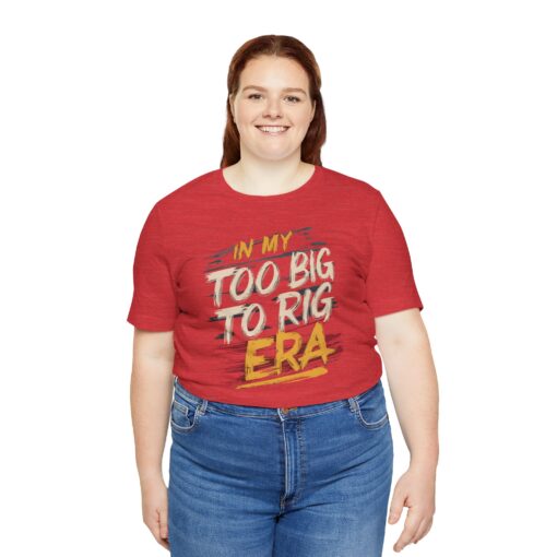 Too Big To Rig Era Tee - Image 218