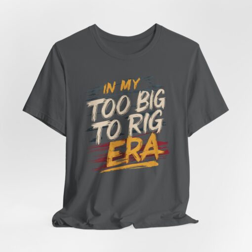 Too Big To Rig Era Tee - Image 151