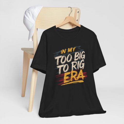 Too Big To Rig Era Tee - Image 37