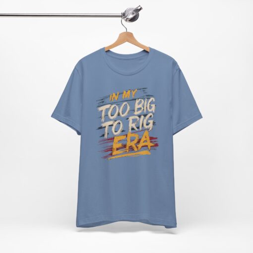 Too Big To Rig Era Tee - Image 123