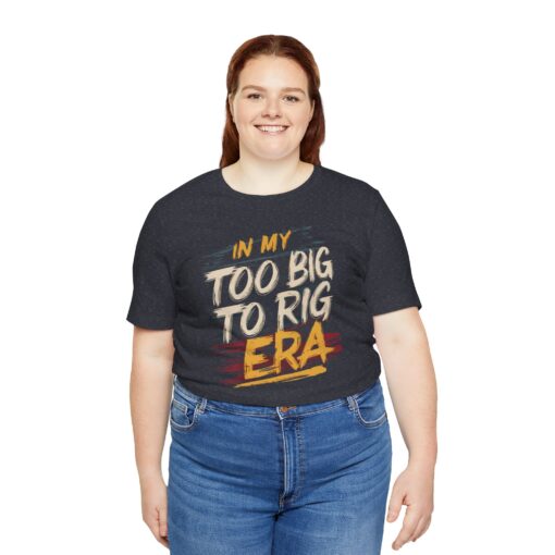 Too Big To Rig Era Tee - Image 189