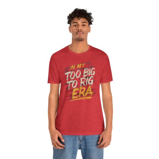 Too Big To Rig Era Tee - Image 215